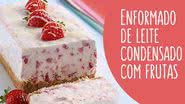 Receita de Enformado de leite condensado com frutas - Ormuzd Alves