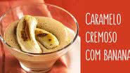 Receita de Caramelo cremoso com banana - Ormuzd Alves