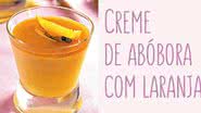 Receita de Creme de abóbora com laranja - Ormuzd Alves