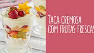 Receita de Taça cremosa com frutas frescas - Ormuzd Alves